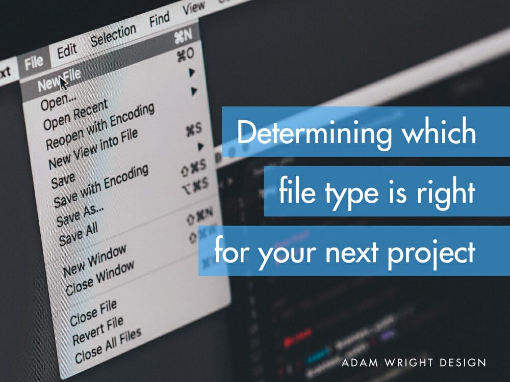 Computer screen displaying a file menu with options and text overlay that reads, "Determining which file type is right for your next project." The corner reads "Adam Wright Design.