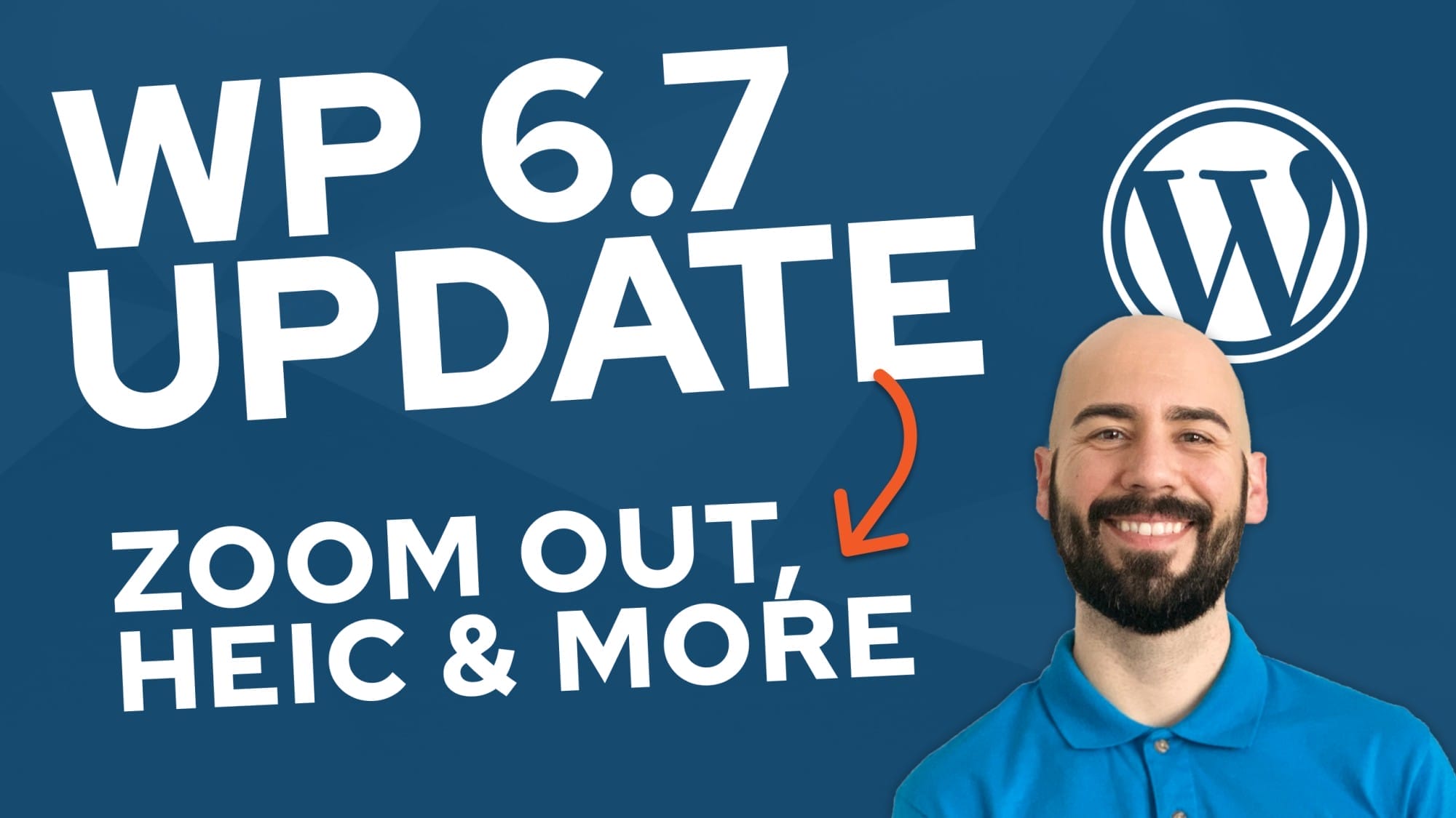 Man in blue shirt stands smiling next to text: "WP 6.7 Update: Zoom Out, HEIC & More" on a blue background with WordPress logo.