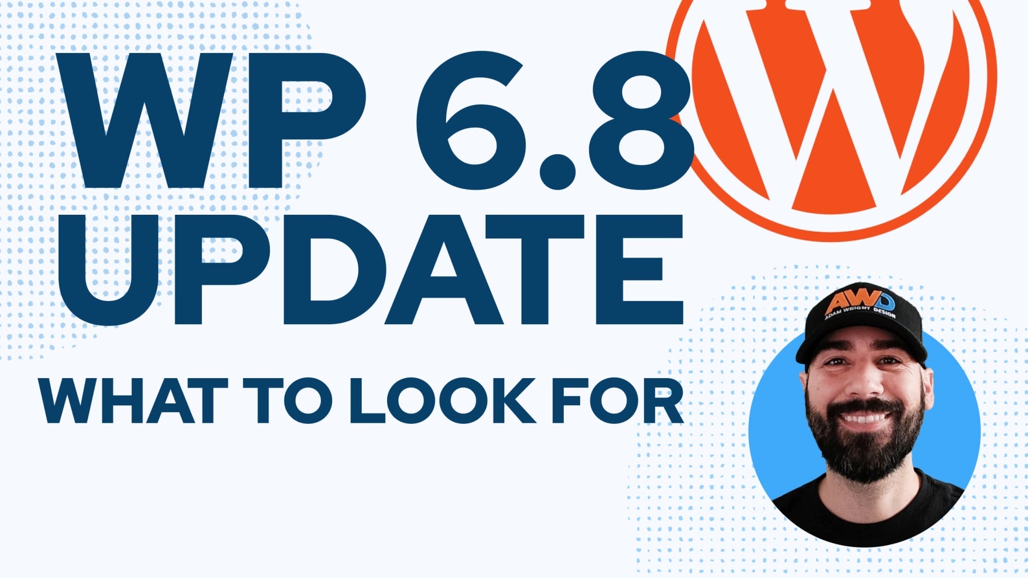 Graphic displaying "WP 6.8 Update: What to Look For" with the WordPress logo and a smiling man in a cap in a small circular photo.