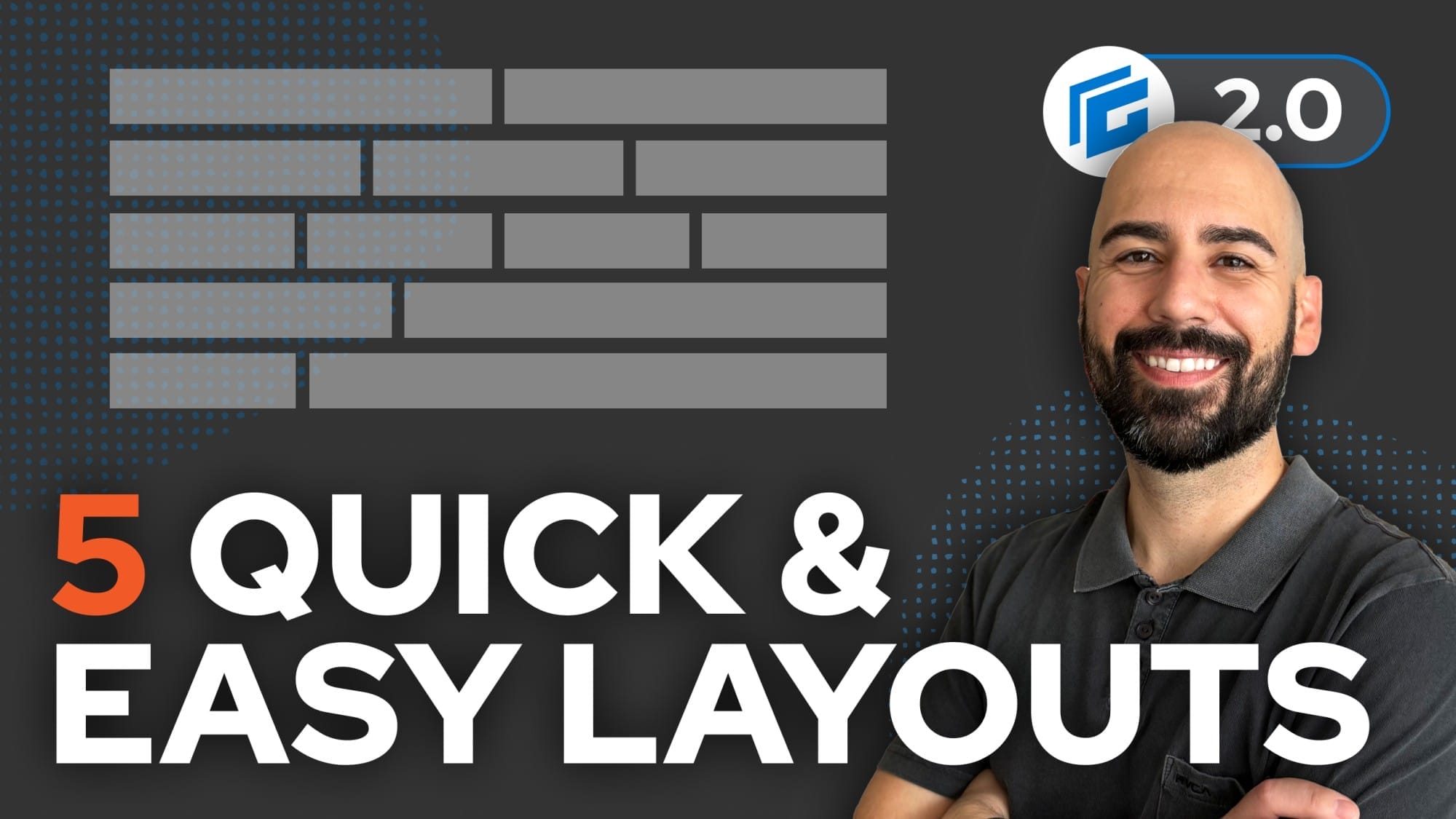 A smiling man stands next to text reading "5 Quick & Easy Layouts" with brick-like rectangles and a logo labeled "2.0" on a dark background.
