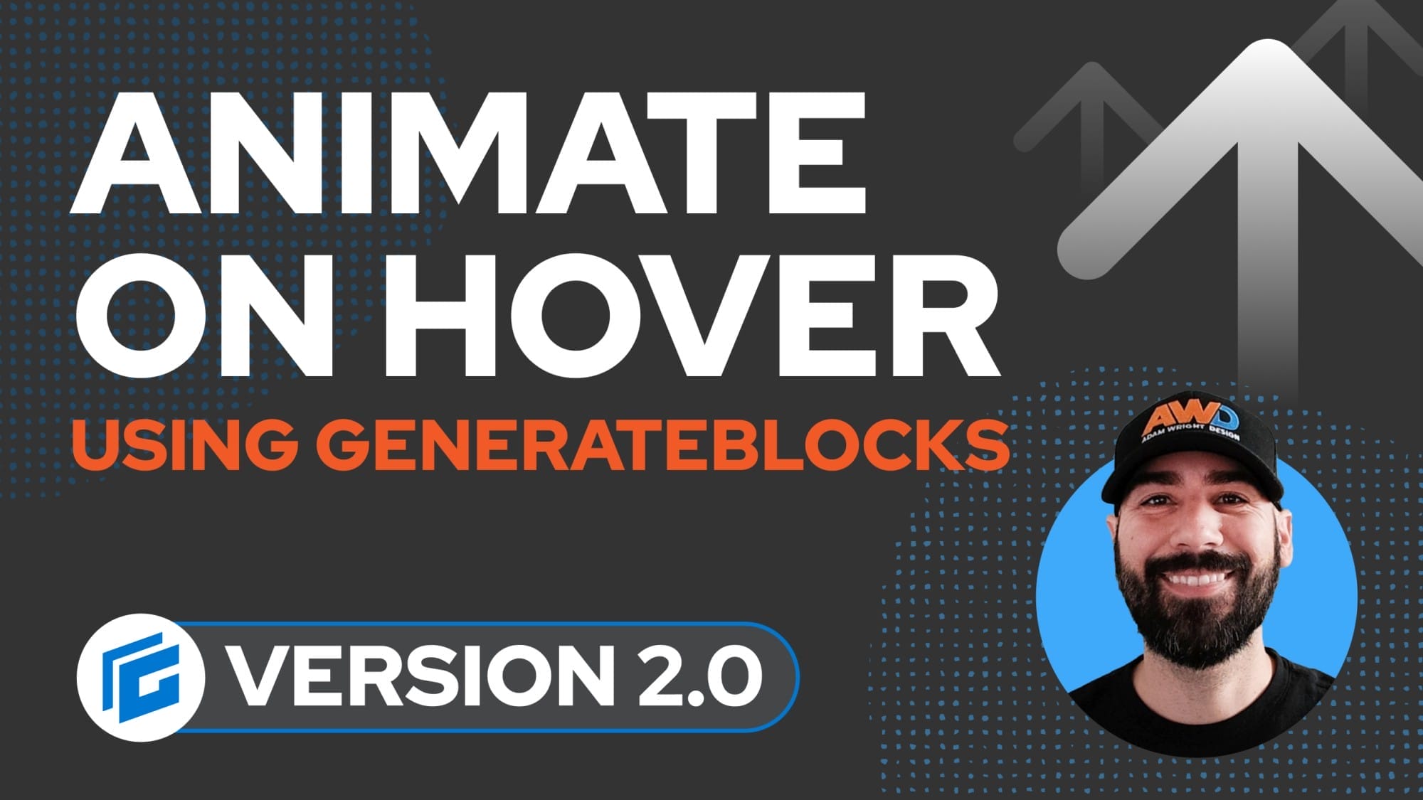 Graphic with the text "Animate on Hover Using GenerateBlocks" and "Version 2.0," featuring an upward arrow and a photo of a smiling man wearing a hat.