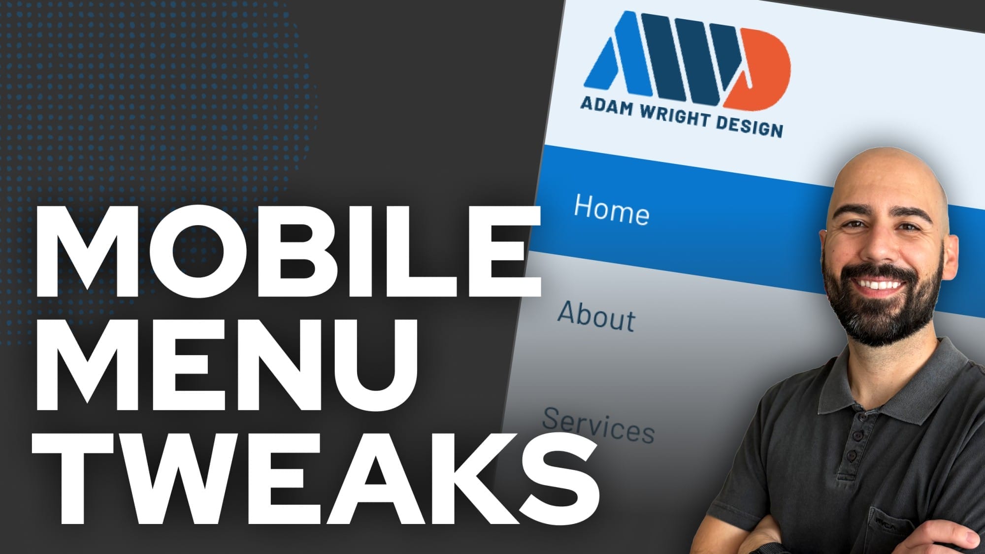 Man stands beside text "Mobile Menu Tweaks" and a phone screen showing a navigation menu from Adam Wright Design with Home, About, and Services options.
